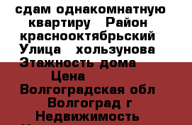 сдам однакомнатную  квартиру › Район ­ краснооктябрьский › Улица ­ хользунова › Этажность дома ­ 5 › Цена ­ 9 000 - Волгоградская обл., Волгоград г. Недвижимость » Квартиры аренда   . Волгоградская обл.